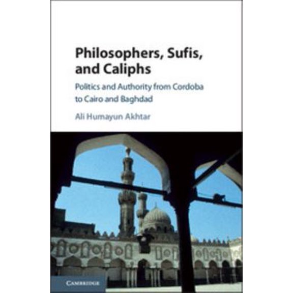Pre-Owned Philosophers, Sufis, and Caliphs: Politics and Authority from Cordoba to Cairo and Baghdad, (Hardcover)