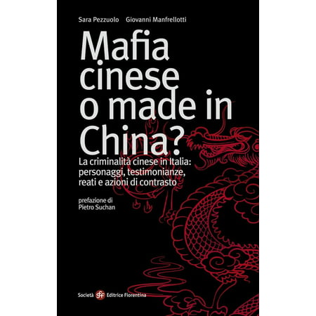 Mafia cinese o made in China? La criminalità cinese in Italia: personaggi, testimonianze, reati e azioni di contrasto -