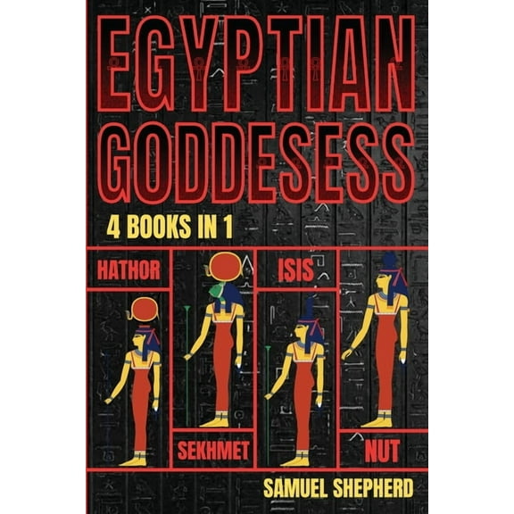 Egyptian Goddesses: Hathor, Sekhmet, Isis, Nut, (Paperback)