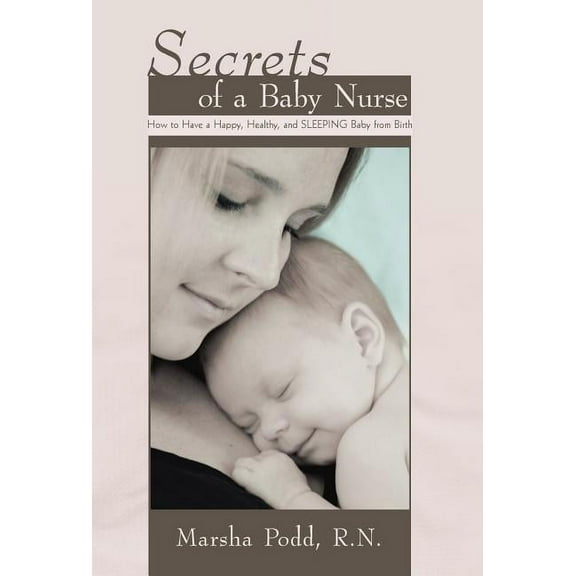 Secrets of a Baby Nurse : How to Have a Happy, Healthy, and Sleeping Baby from Birth