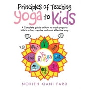Principles of Teaching Yoga to Kids: A Complete Guide on How to Teach Yoga to Kids in a Fun, Creative and Most Effective Way (Paperback)