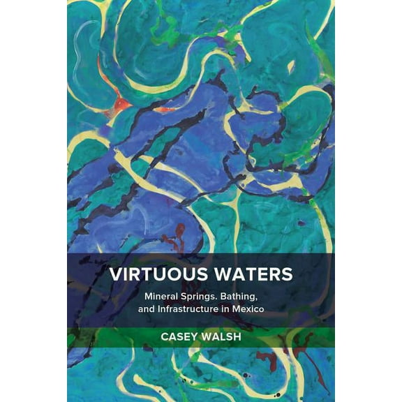 Virtuous Waters : Mineral Springs, Bathing, and Infrastructure in Mexico (Edition 1) (Paperback)