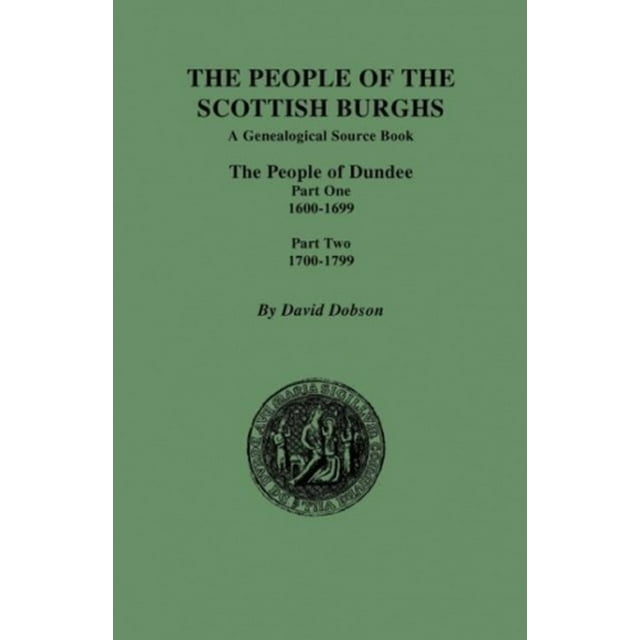 Le Peuple des Burghs Écossais: le Peuple de Dundee Partie un 1600-1699 et Partie Deux 1700-1799