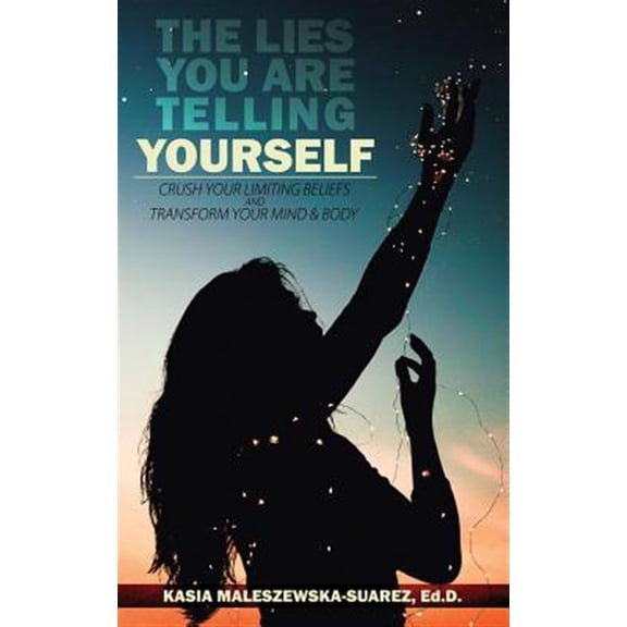 Pre-Owned The Lies You Are Telling Yourself: Crush Your Limiting Beliefs & Transform Your Mind and Body
