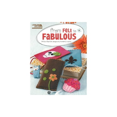 Leisure Arts From Felt To Fabulous Crafting Book