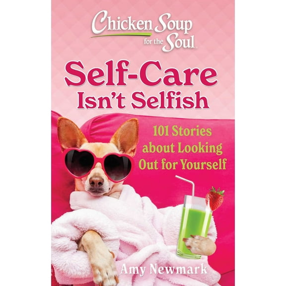 Pre-Owned Chicken Soup for the Soul: Self-Care Isn't Selfish: 101 Stories about Looking Out for Yourself (Paperback) 1611591228 9781611591224