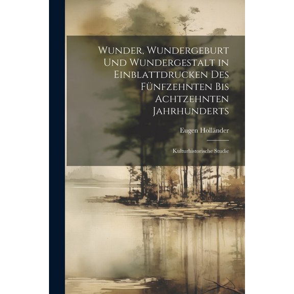 Wunder, Wundergeburt und Wundergestalt in Einblattdrucken des fünfzehnten bis achtzehnten Jahrhunderts; kulturhistorische Studie (Paperback)