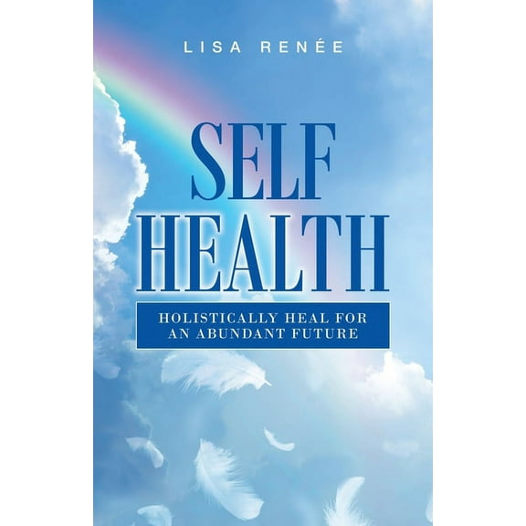 Self Health : Holistically Heal for an Abundant Future