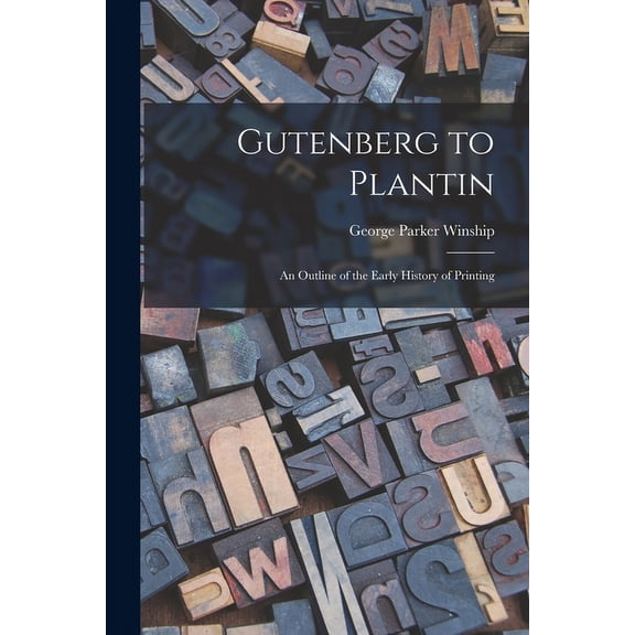 Gutenberg to Plantin; an Outline of the Early History of Printing, (Paperback)