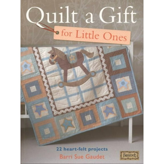 Quilt a Gift for Little Ones: 22 Heart-Felt Projects (Bareroots) (Paperback)