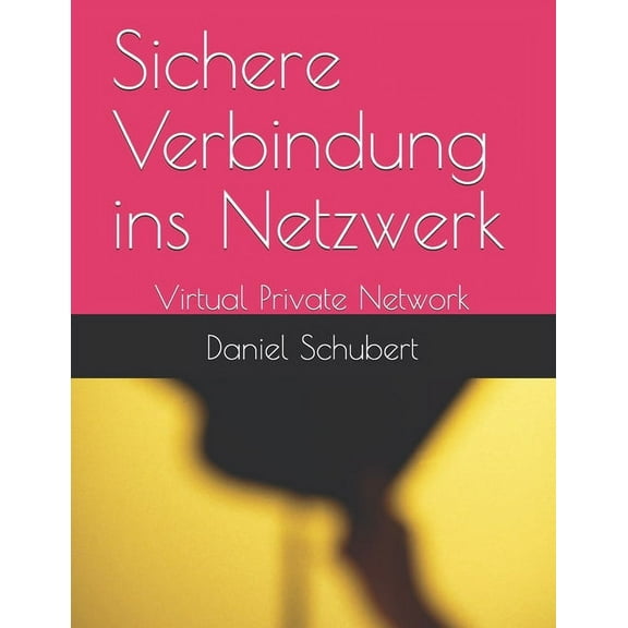 Sichere Verbindung ins Netzwerk: Virtual Private Network (Paperback)