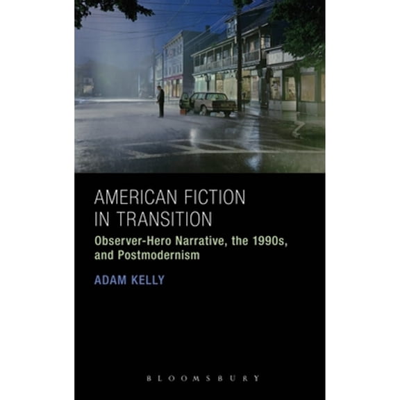 Pre-Owned American Fiction in Transition: Observer-Hero Narrative, the 1990s, and Postmodernism (Hardcover) 1441112855 9781441112859
