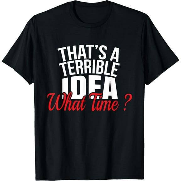 That's a Terrible Idea What Time T-Shirt Funny BFF Tee ShirtMen's and women's gift, black and white T-shirt, size: Extra large S-4XL