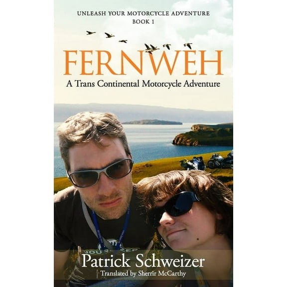 Unleash Your Motorcycle Adventure: Fernweh: A Trans Continental Motorcycle Adventure: Book 1 of Unleash Your Motorcycle Adventure (Series #1) (Paperback)