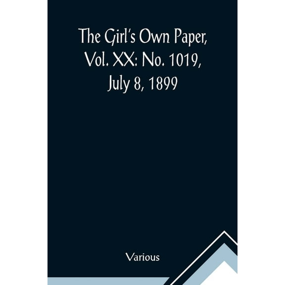 The Girl's Own Paper, Vol. XX: No. 1019, July 8, 1899, (Paperback)