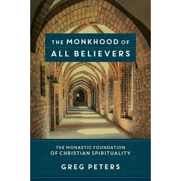 The Monkhood of All Believers: The Monastic Foundation of Christian Spirituality, (Paperback)