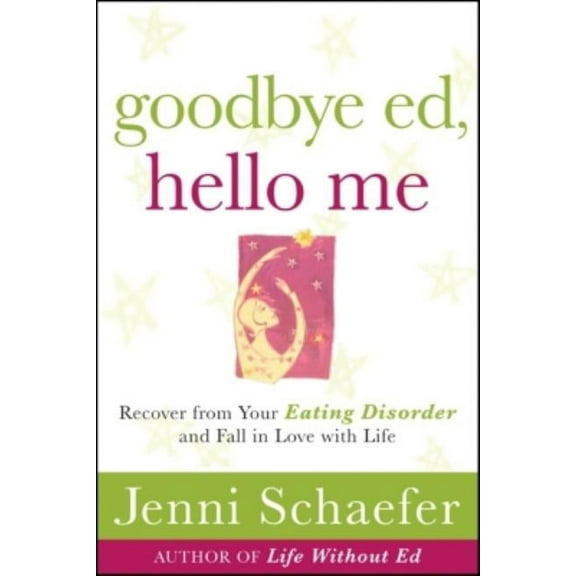 Goodbye Ed, Hello Me: Recover from Your Eating Disorder and Fall in Love with Life, (Paperback)