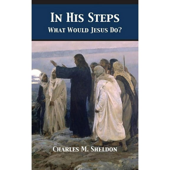 In His Steps : What Would Jesus Do?