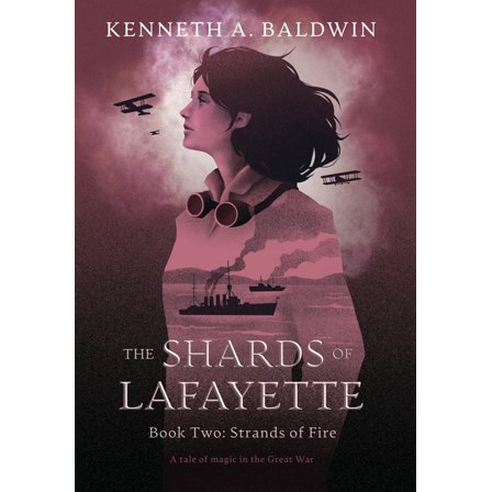 The Shards of Lafayette Strands of Fire: A Tale of Magic in the Great War, Book 2, (Hardcover)