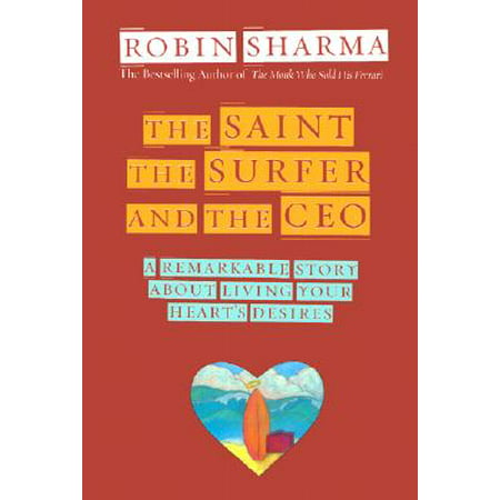 The Saint, the Surfer, and the CEO : A Remarkable Story about Living Your Heart's (Best Path To Ceo)