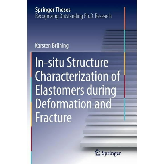 Springer Theses In-Situ Structure Characterization of Elastomers During Deformation and Fracture, (Paperback)