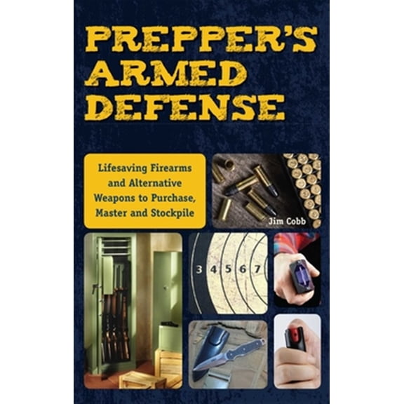 Pre-Owned Prepper's Armed Defense : Lifesaving Firearms and Alternative Weapons to Purchase, Master and Stockpile (Paperback)