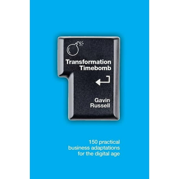Transformation Timebomb: 150 practical business adaptations for the digital age, (Paperback)