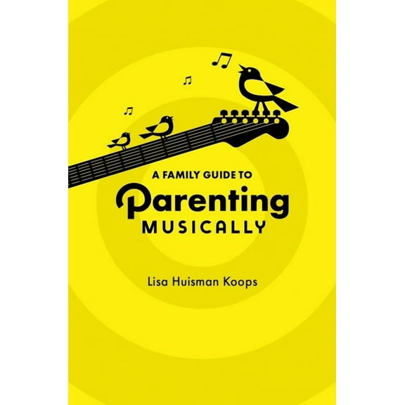 A Family Guide to Parenting Musically, (Paperback)