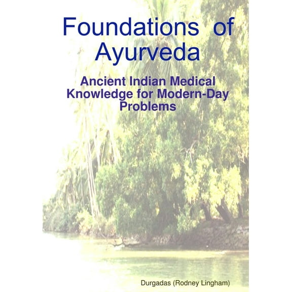 Foundations of Ayurveda: Ancient Indian Medical Knowledge for Modern-Day Problems (Paperback)