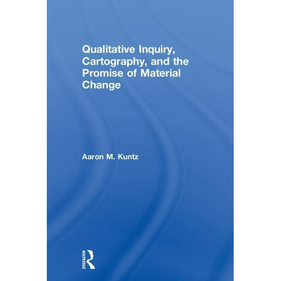 Qualitative Inquiry, Cartography, and the Promise of Material Change, (Hardcover)
