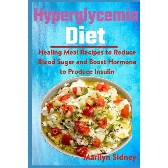 Hyperglycemia Diet: Healing Meal Recipes to Reduce Blood Sugar and Boost Hormone to Produce Insulin (Paperback)