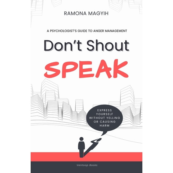 Don't Shout, Speak: A psychologist's guide to anger management Express yourself without yelling or causing harm, (Paperback)