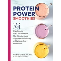Protein Power Smoothies: 75 High-Protein, Low-Carb Smoothies That Ditch the Sugar, Support Muscle-Building, and Optimize, (Paperback)