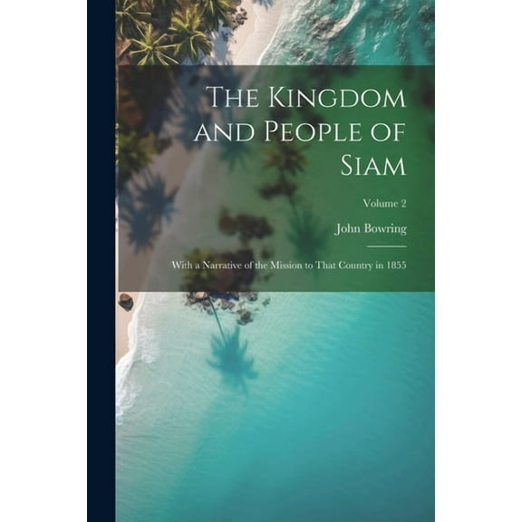 The Kingdom and People of Siam (Paperback)