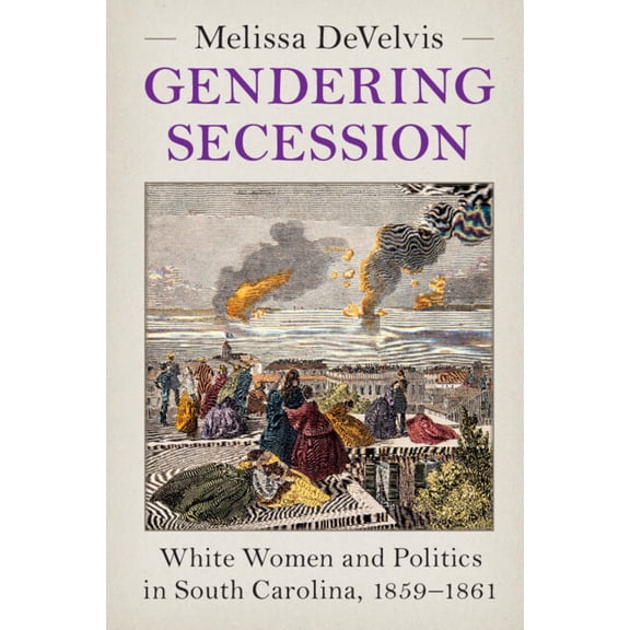 Cambridge Studies on the American South Gendering Secession, (Hardcover)
