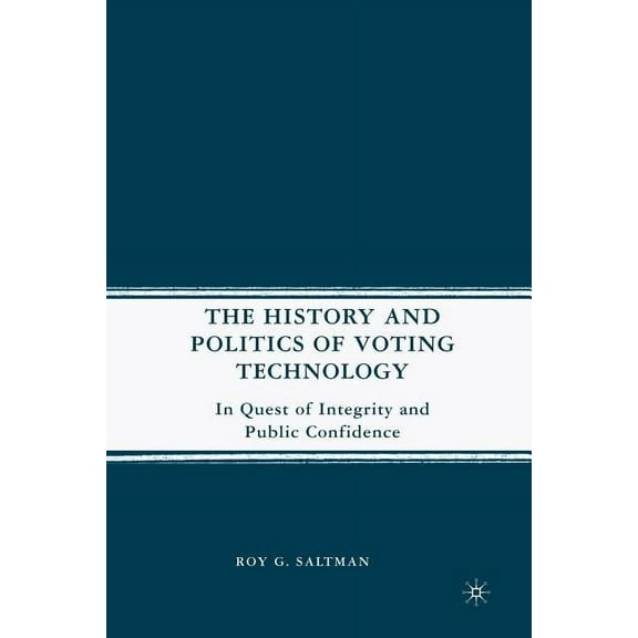 The History and Politics of Voting Technology: In Quest of Integrity and Public Confidence, (Paperback)