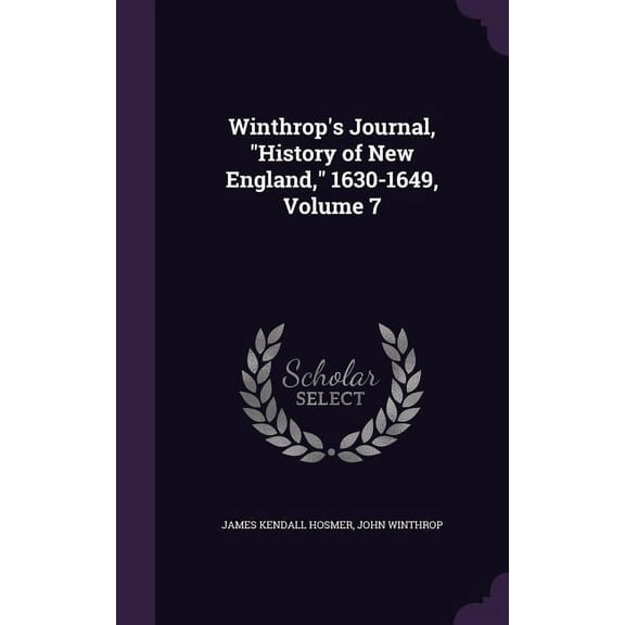 Winthrop's Journal, "History of New England," 1630-1649, Volume 7 (Hardcover)