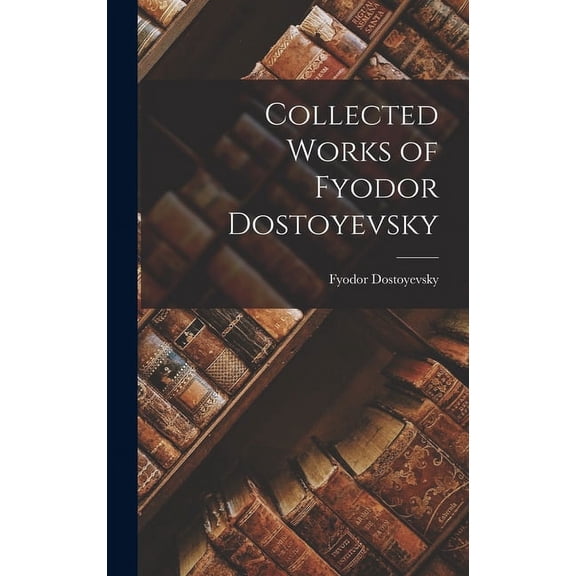 Collected Works of Fyodor Dostoyevsky (Hardcover)