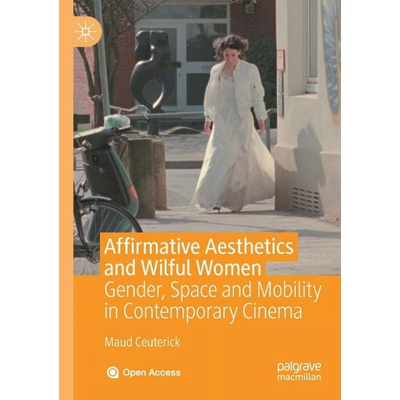 Affirmative Aesthetics and Wilful Women: Gender, Space and Mobility in Contemporary Cinema, (Paperback)