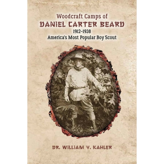 Woodcraft Camps of Daniel Carter Beard: 1912-1938 America's Most Popular Boy Scout, (Paperback)