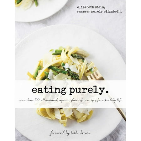 Eating Purely : More Than 100 All-Natural, Organic, Gluten-Free Recipes for a Healthy