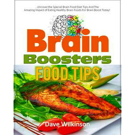 Brain Boosters Food Tips …Uncover the Special Brain Food Diet Tips And The Amazing Impact of Eating Healthy Brain Foods For Brain Boost Today! -