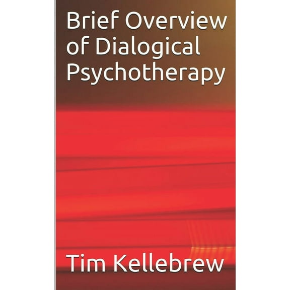 Brief Overview of Dialogical Psychotherapy (Paperback) by Tim Kellebrew