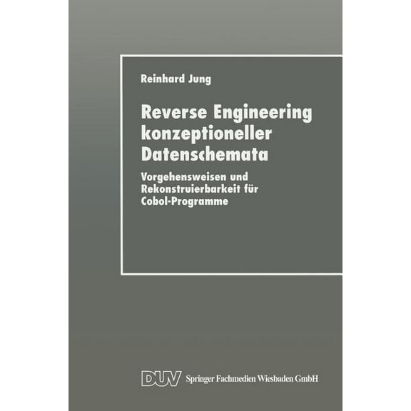 Reverse Engineering Konzeptioneller Datenschemata: Vorgehensweisen Und Rekonstruierbarkeit Für Cobol-Programme, (Paperback)