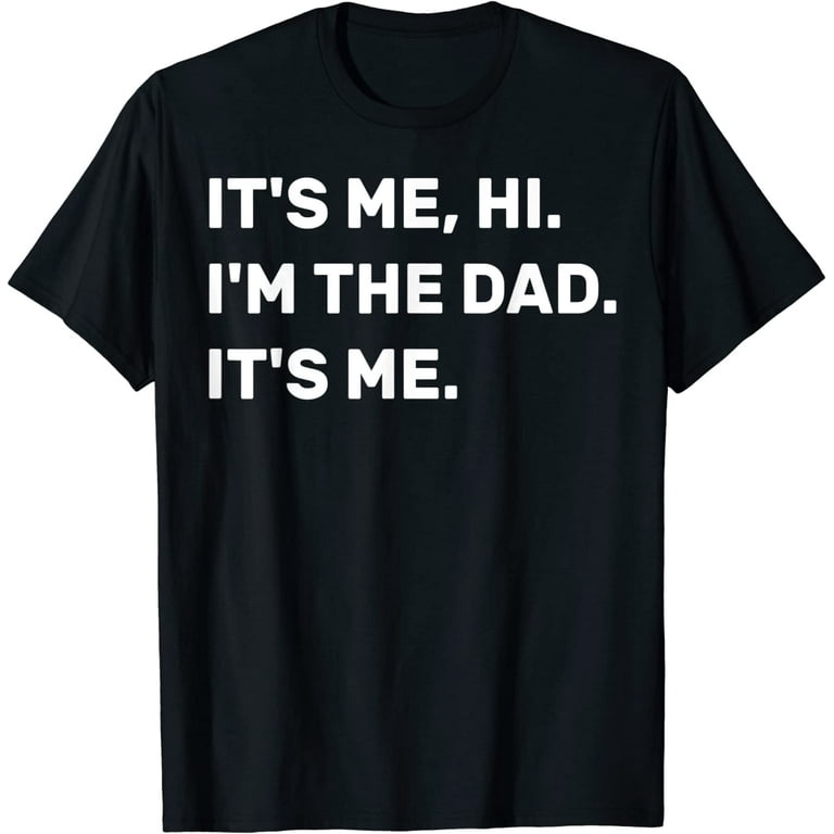 Its Me Hi Im the Dad Its Me Fathers Day Funny for Men T-Shirt