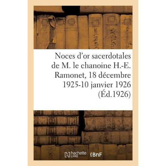 Noces d'Or Sacerdotales de M. Le Chanoine H.-E. Ramonet: Archiprêtre de la Basilique Saint-Seurin de Bordeaux, 18 Décembre 1925-10 Janvier 1926 (Paperback)