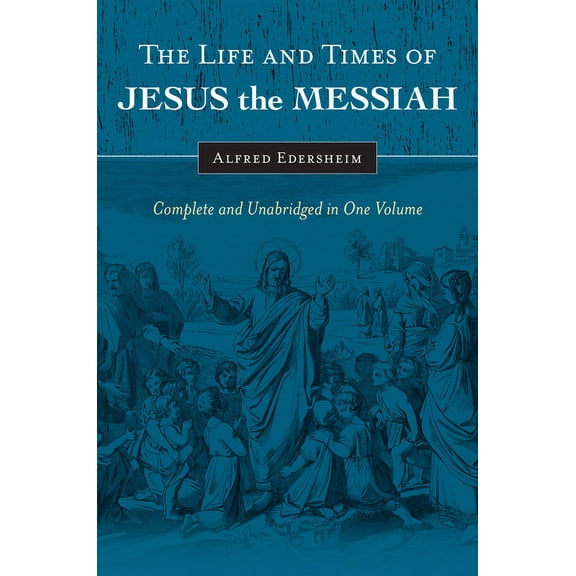 The Life and Times of Jesus the Messiah: Complete and Unabridged in One Volume, (Hardcover)