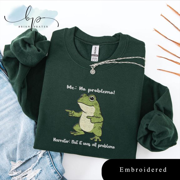 EMBROIDERED Funny Frog Shirt, Me: No Problemo, Narrator But It Was All Problemo, Funny Meme Sweatshirt, Sarcastic Quote, Frog Shirt