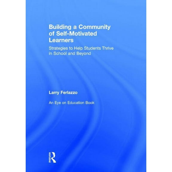 Building a Community of Self-Motivated Learners: Strategies to Help Students Thrive in School and Beyond, (Hardcover)