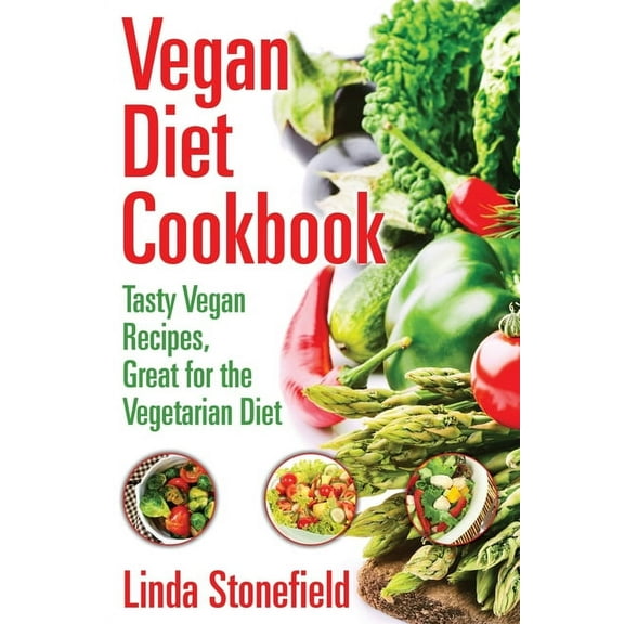 Vegan Diet Cookbook: Tasty Vegan Recipes, Great for the Vegetarian Diet, (Paperback)